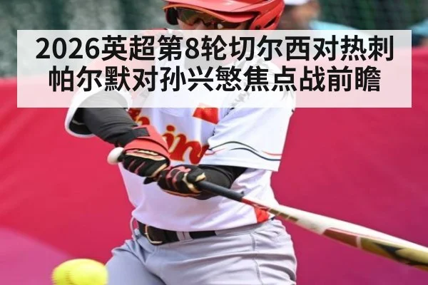 2026英超第8轮切尔西对热刺帕尔默对孙兴慜焦点战前瞻